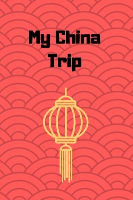 [69602] #Download* My China Trip: Chinese Travel Journal / Notebook / Diary / Planner to Write Down Your Adventures and Memories 120 Lined Pages (6 X 9) -  ^e.P.u.b#