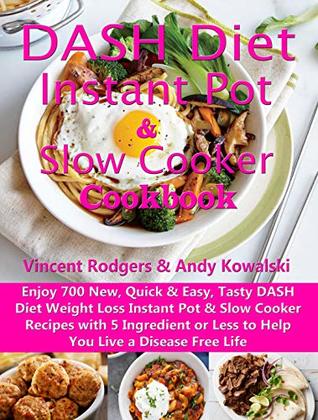 [4f02f] !Full% *Download# DASH Diet Instant Pot & Slow Cooker Cookbook: Enjoy 700 New, Quick & Easy, Tasty DASH Diet Weight Loss Instant Pot & Slow Cooker Recipes with 5 Ingredient or Less to Help You Live a Disease Free Life - Vincent Rodgers @PDF%