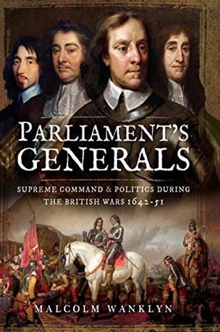 [2be54] %Read* *Online@ Parliament's Generals: Supreme Command and Politics during the British Wars 1642-51 - Malcolm Wanklyn !P.D.F%
