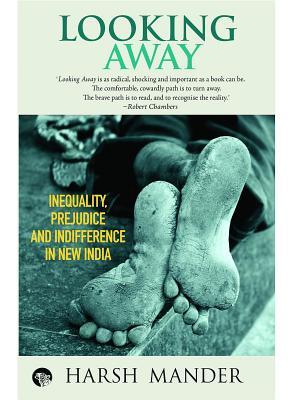 [38d63] %Read! Looking Away: Inequality, Prejudice and Indifference in New India - Harsh Mander ^PDF!
