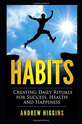 [31c12] @F.u.l.l.~ !D.o.w.n.l.o.a.d* Habits: Creating Daily Rituals for Success, Health and Happiness - Andrew Higgins *PDF%