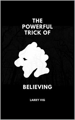 [59a04] @Read~ The Powerful Trick of Believing: Using Believing to Trick Your Mind Into Success - Larry Vig *ePub*