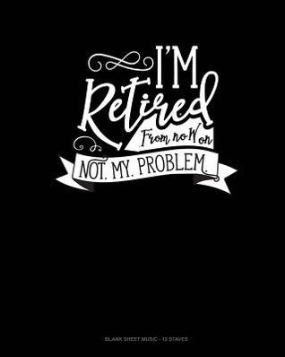 [4abe8] %Full! !Download^ I'm Retired From Now On Not. My. Problem.: Blank Sheet Music - 12 Staves -  @P.D.F^