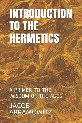 [5492f] ^R.e.a.d* Introduction to the Hermetics: A Primer to the Wisdom of the Ages - Jacob Abramowitz ^P.D.F^