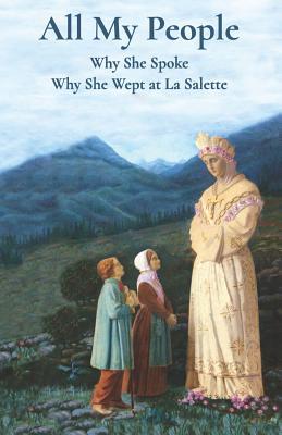 [c0040] !R.e.a.d! %O.n.l.i.n.e% All My People: Why She Spoke - Why She Wept at la Salette - Marcel Schlewer !ePub*