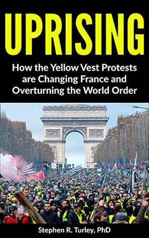 [9b65d] ~Download# Uprising: How the Yellow Vest Protests are Changing France and Overturning the World Order - Steve Turley ~e.P.u.b*