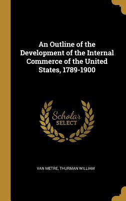 [16129] %Download^ An Outline of the Development of the Internal Commerce of the United States, 1789-1900 - Thurman William Van Metre ~e.P.u.b~