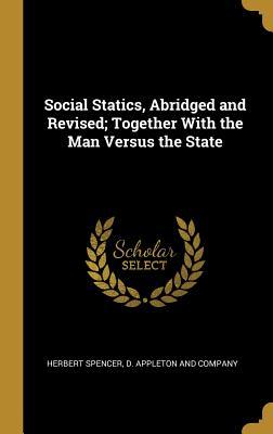 4888d] #D.o.w.n.l.o.a.d! Social Statics, Abridged and Revised; Together With the Man Versus the State - Herbert Spencer *ePub#