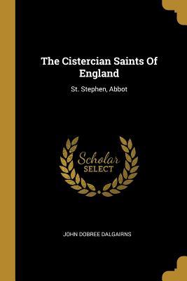 4a09c] *D.o.w.n.l.o.a.d* The Cistercian Saints Of England: St. Stephen, Abbot - John Dobree Dalgairns *ePub^
