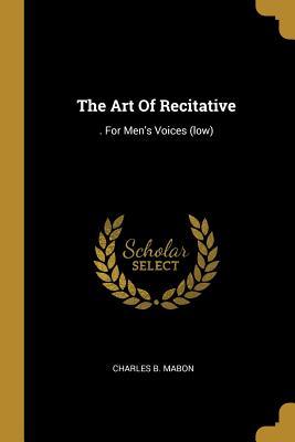 [cc575] !Read* @Online^ The Art Of Recitative: . For Men's Voices (low) - Charles B Mabon ~e.P.u.b^