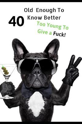 [e1cb1] ^F.u.l.l.# ^D.o.w.n.l.o.a.d! 40 Old Enough To Know Better, Too Young To Give a Fuck: Novelty 40 year old Birthday Greeting Card & Gift In One. For Men & Women Students Both an Undated Planner/Diary & Blank Lined Gratitude Notebook. Cheeky Cover Dog Lovers Character. Planner/Diary - Anna Bolton @P.D.F*