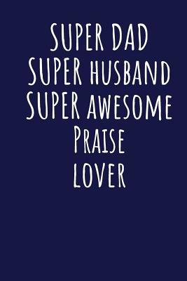 [a3c80] ^Download! Super Dad Super Husband Super Awesome Praise Lover: Blank Lined Blue Notebook Journal - Superdad Publishing #P.D.F%