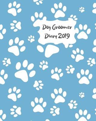 [21488] @R.e.a.d~ Dog Groomer Diary 2019: May 2019 - Dec 2019 Day to a page planner to record all your grooming appointment times & client details. Perfect for self employed canine groomers. Light blue design with white paw prints -  %P.D.F#