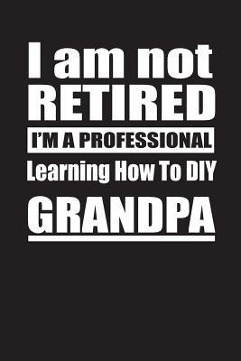 [fc1a1] !Full@ #Download# I Am Not Retired I'm A Professional Learning How To DIY Grandpa: Blank Lined Notebook Journal - Retyre Publishing @ePub#
