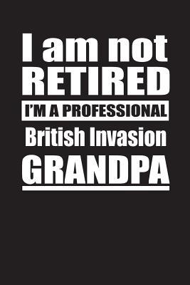 [30566] !R.e.a.d! I Am Not Retired I'm A Professional British Invasion Grandpa: Blank Lined Notebook Journal - Retyre Publishing ^e.P.u.b#
