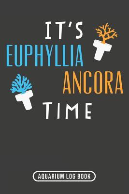 [7ce8d] #R.e.a.d@ It's Euphyllia Ancora Time: Aquarium Log Book 120 Pages 6 x 9 - Salt Kreep Publications *P.D.F@
