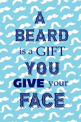 [c8c51] ^F.u.l.l.^ %D.o.w.n.l.o.a.d* A Beard Is A Gift You Give Your Face: Blank Lined Notebook ( Mustache ) (Blue) - Latrice Porter %ePub~