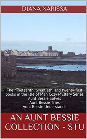 [7ef8f] *R.e.a.d^ An Aunt Bessie Collection - STU: The nineteenth, twentieth, and twenty-first books in the Isle of Man Cozy Mystery Series - Diana Xarissa #e.P.u.b*