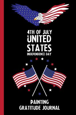 [8a13f] #F.u.l.l.~ @D.o.w.n.l.o.a.d! 4th Of July United States Independence Day Painting Gratitude Journal: With Prompts, Motivational & Inspirational Quotes: Promotes Positive Thinking & Healthy Habits -  #ePub~