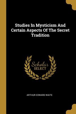[94fb0] %Read* Studies in Mysticism and Certain Aspects of the Secret Tradition - Arthur Edward Waite #e.P.u.b%