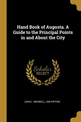 [56128] ~Download~ Hand Book of Augusta. a Guide to the Principal Points in and about the City - John L Maxwell %ePub^