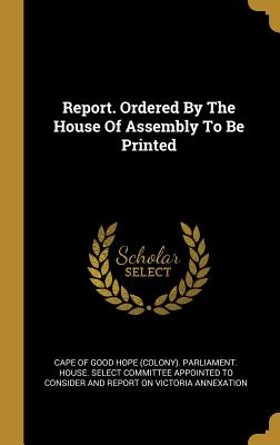 [db31f] %Read@ Report. Ordered By The House Of Assembly To Be Printed - Cape of Good Hope (Colony) Parliament ~PDF^