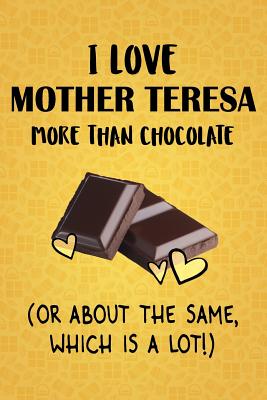[5aa12] @Full* %Download% I Love Mother Teresa More Than Chocolate (Or About The Same, Which Is A Lot!): Mother Teresa Designer Notebook - Gorgeous Gift Books %PDF!