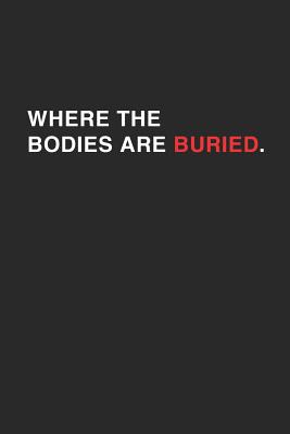 [5f368] ~F.u.l.l.^ @D.o.w.n.l.o.a.d% Where The Bodies Are Buried: Funny Dark And Dead Humored Buried Bodies College Lined Notebook/Journal Gag Gift For Boys, Girls, Men And Women To Use In Class, At Work And At Home To Freak Out The Person Sitting Next To You -  ~PDF^