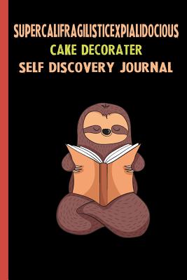 [b32c7] %Download~ Supercalifragilisticexpialidocious Cake Decorater Self Discovery Journal: My Life Goals and Lessons. A Guided Journey To Self Discovery with Sloth Help -  *P.D.F#