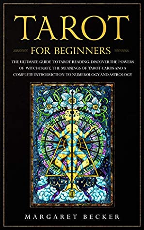 [e6f62] *R.e.a.d@ Tarot for Beginners: The Ultimate Guide to Tarot Reading. Discover the powers of witchcraft, the meanings of Tarot cards and a complete introduction to numerology and astrology - Margaret Becker ~e.P.u.b!