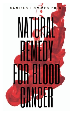 c2a3c] #D.o.w.n.l.o.a.d% Natural Remedy for Blood Cancer: Experts Guide on Preventing and Treating Cancer Naturally - Daniels Hommes Ph D @P.D.F~