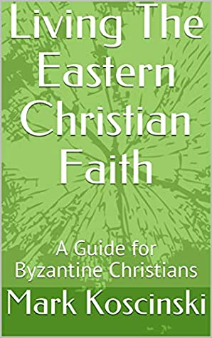 508c5] ~D.o.w.n.l.o.a.d~ Living The Eastern Christian Faith: A Guide for Byzantine Christians - Mark Koscinski *e.P.u.b%