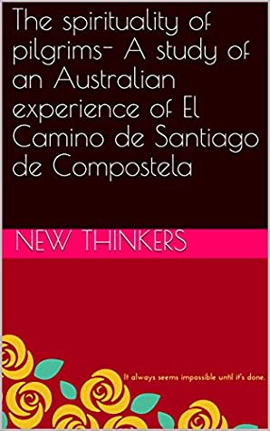 [40b24] %Full@ !Download@ The spirituality of pilgrims- A study of an Australian experience of El Camino de Santiago de Compostela - New Thinkers !ePub#