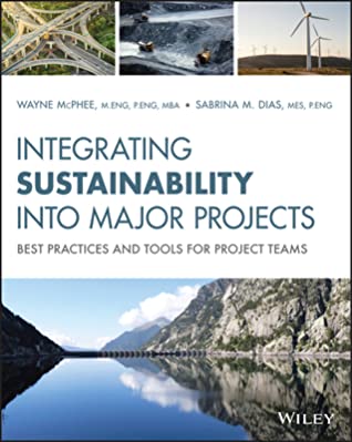 [611ac] ~Full* #Download* Integrating Sustainability Into Major Projects: Best Practices and Tools for Project Teams - Wayne McPhee *PDF@