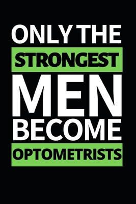 [8e3fb] ~F.u.l.l.# !D.o.w.n.l.o.a.d# Only The Strongest Men Become Optometrists: Funny Optometrist Notebook/Journal (6 X 9) Great Gift Idea For Christmas Or Birthday - Pb Opticians Gag Publishing ~e.P.u.b@