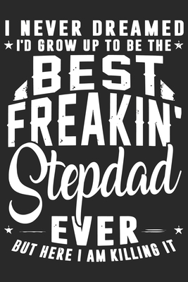 [1c06d] !F.u.l.l.* #D.o.w.n.l.o.a.d^ I never dreamed i'd grow up to be the best freakin stepdad ever but here i am killing it: Paperback Book With Prompts About What I Love About Dad/ Father's Day/ Birthday Gifts From Son/Daughter - Sk Press House *ePub~